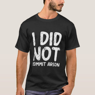 I Did Not Commit Arson T-shirt