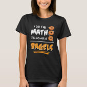 I Did The Math The Answer Is Bagels Mathematician  T-shirt (Voorkant)