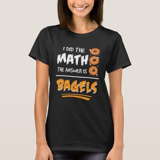 I Did The Math The Answer Is Bagels Mathematician T-shirt (Voorkant)
