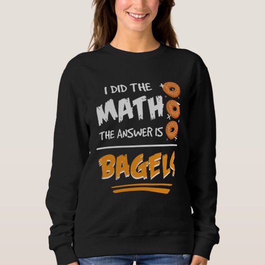 I Did The Math The Answer Is Bagels Mathematician  Trui (Voorkant)