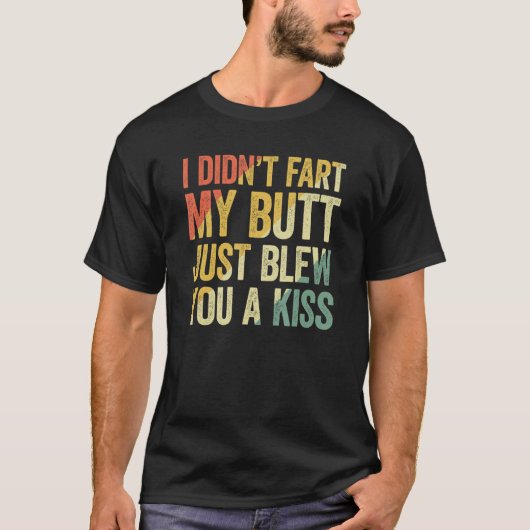 I Didn Fart My Butt Blew You A Kiss T-shirt (Voorkant)
