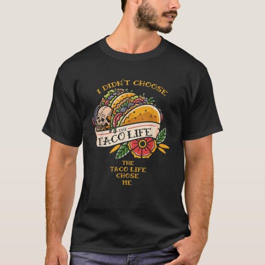 I Didn t Choose The Taco Life The Taco Life Chose T-shirt (Voorkant)