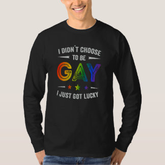 I didn´t choose to be Gay I just got lucky T-shirt