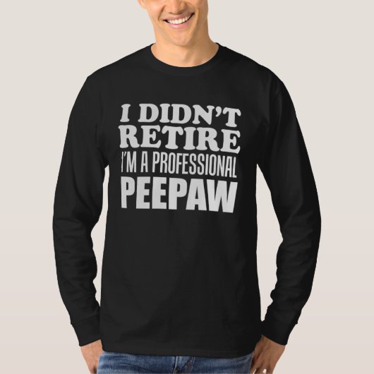 I Didn t Retire I m A Professional Peepaw Grandfat T-shirt (Voorkant)