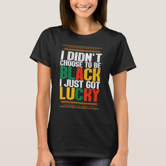I Didnt Choose To Be Black I Just Got Lucky Afro M T-shirt (Voorkant)