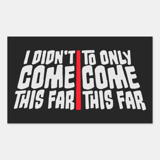 I Didn't Come This Far To Only Come This Far Quote Rechthoekige Sticker (Voorkant)