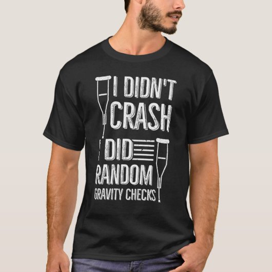 I Didn't Crash I Did Random Gravity Checks Broke T-shirt (Voorkant)
