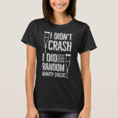 I Didn't Crash I Did Random Gravity Checks Broke T-shirt (Voorkant)