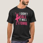 I didnt fall it was a Tombe Dancing Ballet T-shirt (Voorkant)