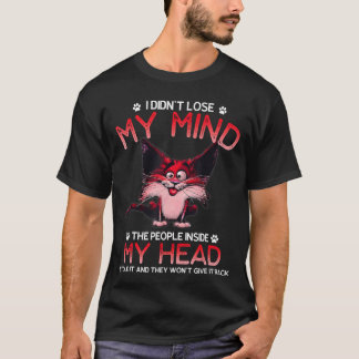 I Didnt Lose My Mindhe People Inside My Head frien T-shirt