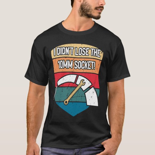 I Didnt Lose the 10mm Socket Car Mechanic Auto Car T-shirt (Voorkant)