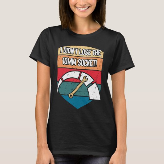 I Didnt Lose the 10mm Socket Car Mechanic Auto Car T-shirt (Voorkant)