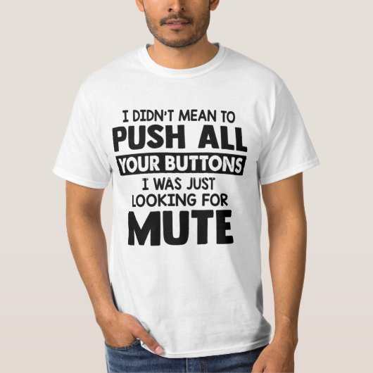I DIDN'T MEAN TO PUSH ALL YOUR BUTTONS T-SHIRT (Voorkant)