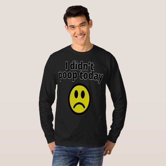 I didn't poop today t-shirt (Voorkant volledig)