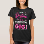 I Didnt Retire I Am A Professional Gigi Tshirt (Voorkant)