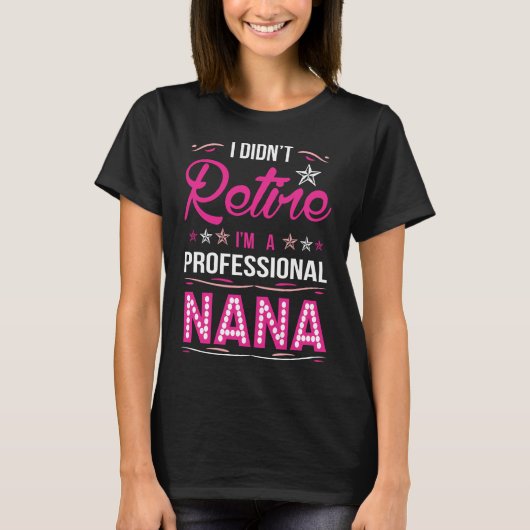 I Didnt Retire I am a Professional Nana Tshirt (Voorkant)