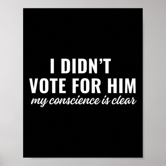 I Didn't Vote For Him My Conscience Is Clear  Poster (Voorkant)