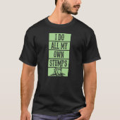 I Do All My Own Stumps Lumberjack Arborist Logger T-shirt (Voorkant)