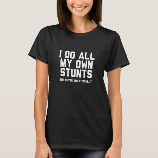 I Do All My Own Stunts but Never Intentionally T-shirt (Voorkant)
