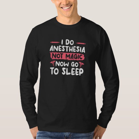 I Do Anesthesia Not Magic Now Go To Sleep Anesthes T-shirt (Voorkant)