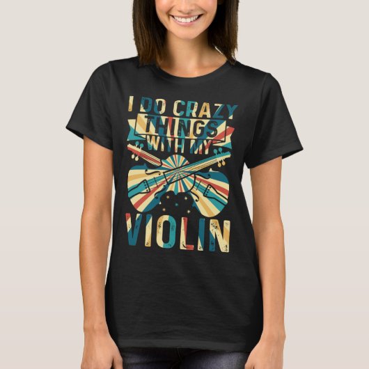 I Do Crazy Things With My Violin Crazy Violin Play T-shirt (Voorkant)