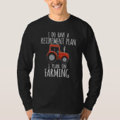 I Do Have A Retirement Plan I Plan On Farming T-shirt (Voorkant)