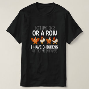 I Do Have Ducks Or A Row I Have Chickens And T-shirt