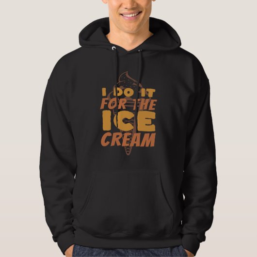 I Do It For The Ice Cream  Funny Ice Cream Hoodie (Voorkant)