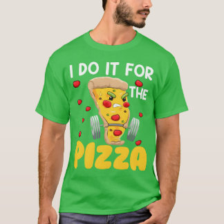 I Do It Forhe Pizza Fast Food Lover Pie Eater frie T-shirt