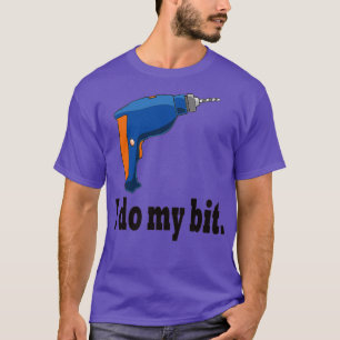 I do my bit funny drill gift idea t-shirt