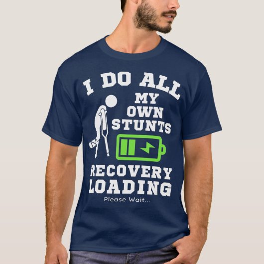 I Do My Own Stunts Broken Leg Recovery Loading T-shirt (Voorkant)