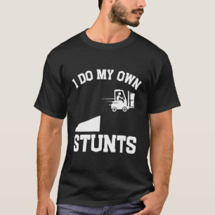 I Do My Own Stunts Funny Forklift T-shirt