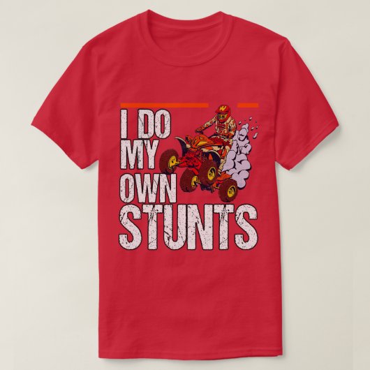 I Do My Own Stunts Quad Riding Four Wheeler  T-shirt (Design voorkant)
