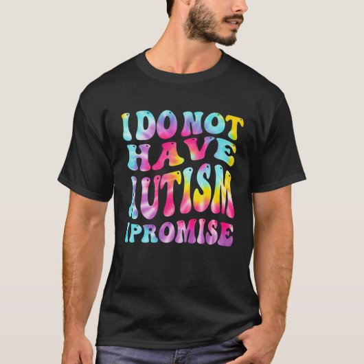 I Do Not Have Autism I Promise Autism Awareness Mo T-shirt (Voorkant)