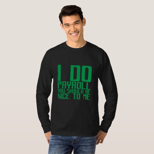 I Do Payroll You Should Be Nice To Me T-shirt (Voorkant volledig)