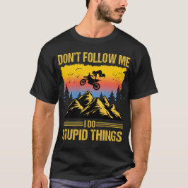 I Do Stupid Things Dirt Bike Motocross T-shirt