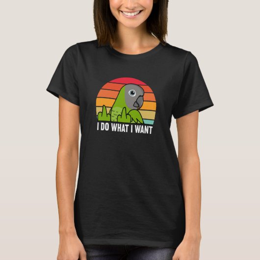I Do What I Want Parrot I Dusky headed Conure T-shirt (Voorkant)