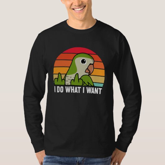 I Do What I Want Parrot I Green Monk Parakeet Quak T-shirt (Voorkant)