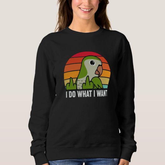 I Do What I Want Parrot I Green Monk Parakeet Quak Trui (Voorkant)