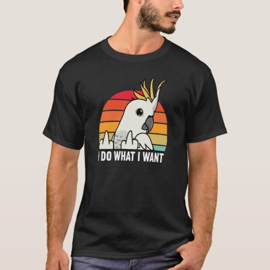 I Do What I Want Parrot I Sulphur crested Cockatoo T-shirt (Voorkant)