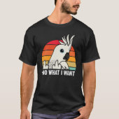 I Do What I Want Parrot I White Cockatoo T-shirt (Voorkant)