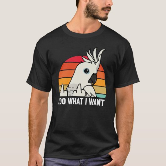 I Do What I Want Parrot I White Cockatoo T-shirt (Voorkant)