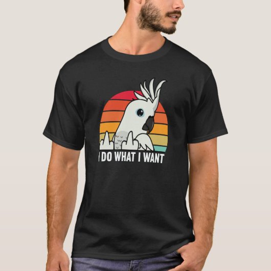 I Do What I Want Parrot I White Cockatoo T-shirt (Voorkant)