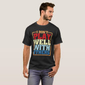 I Don Play Well With Others T-shirt (Voorkant volledig)