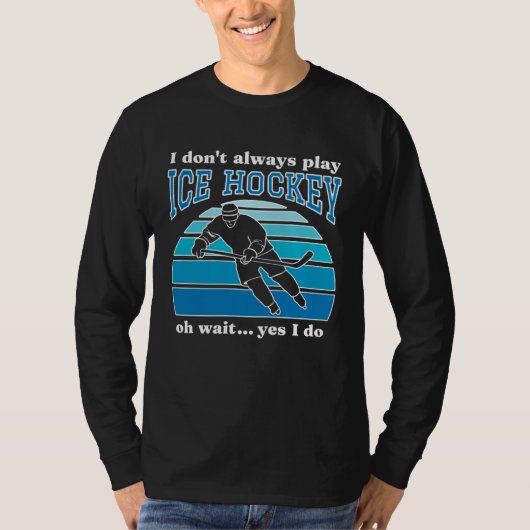 I Don t Always Play Ice Hockey  Hockey Player  1 T-shirt (Voorkant)