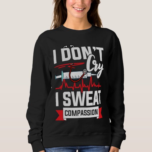 I don´t cry i sweat compassion Nurse Doctor Trui (Voorkant)