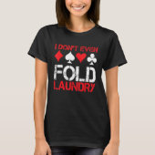 I Don`t Even Fold Laundry I Gambling I Poker T-shirt (Voorkant)