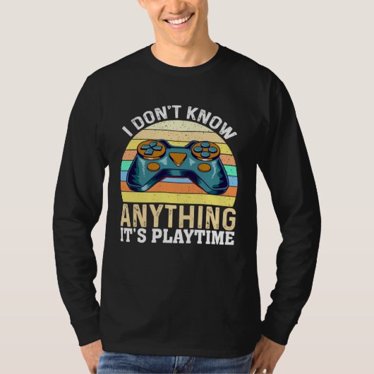 I Don t Know Anything It s Playtime  Video Gamer T-shirt (Voorkant)