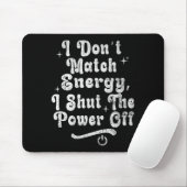 I Don’t Match Energy,shut The Wer Off,bold Sy Quot Muismat (Met muis)