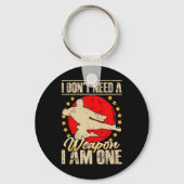 I Don’t Need A Weapon I Am One Funny Gifts Sleutelhanger (Voorkant)